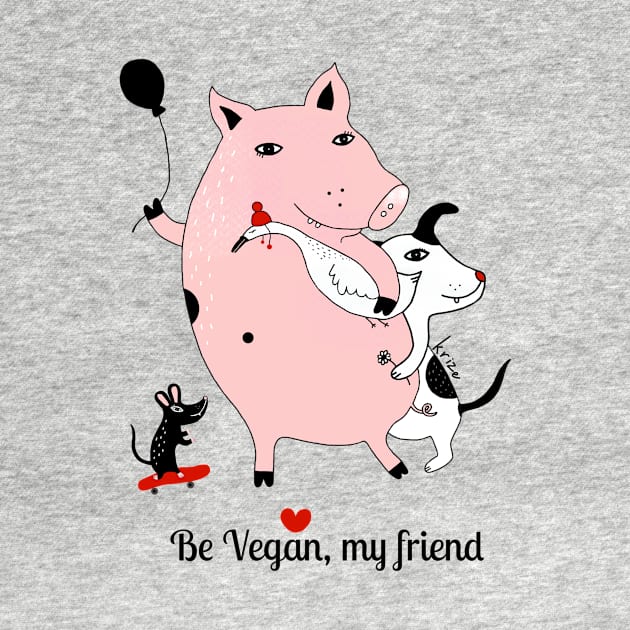 Be Vegan, my friend by Krize